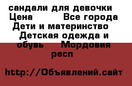 сандали для девочки › Цена ­ 250 - Все города Дети и материнство » Детская одежда и обувь   . Мордовия респ.